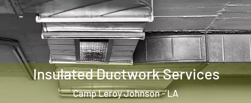 Insulated Ductwork Services Camp Leroy Johnson - LA