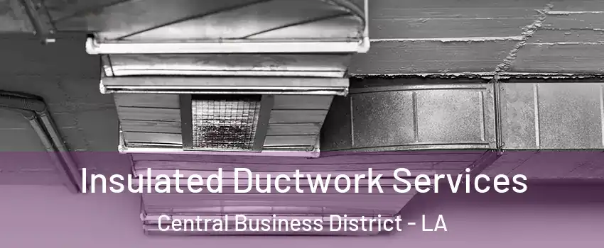 Insulated Ductwork Services Central Business District - LA