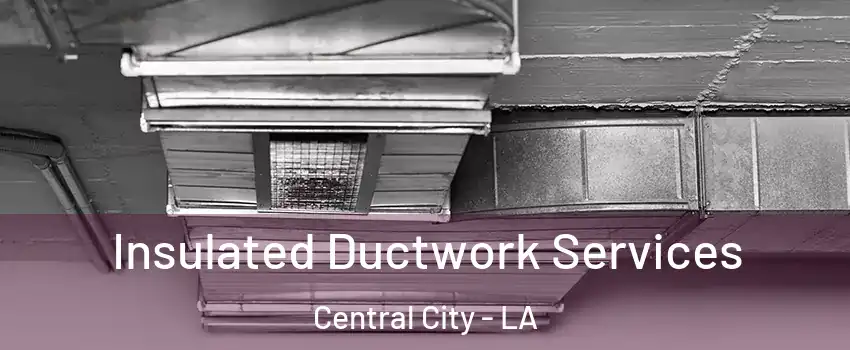 Insulated Ductwork Services Central City - LA