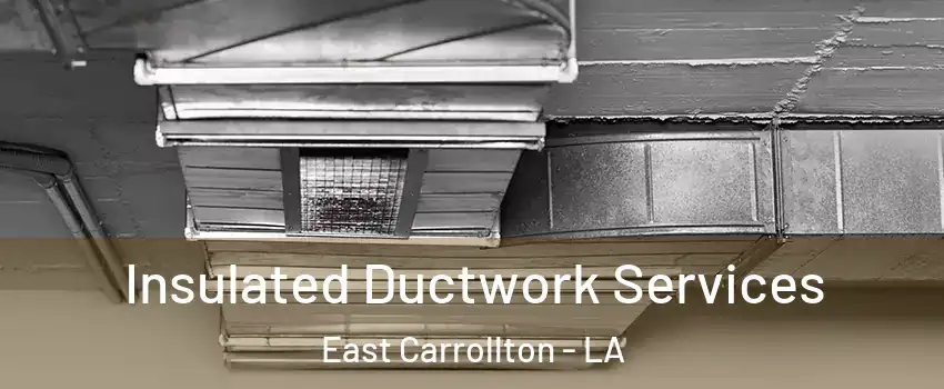 Insulated Ductwork Services East Carrollton - LA