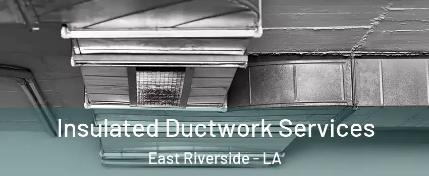 Insulated Ductwork Services East Riverside - LA