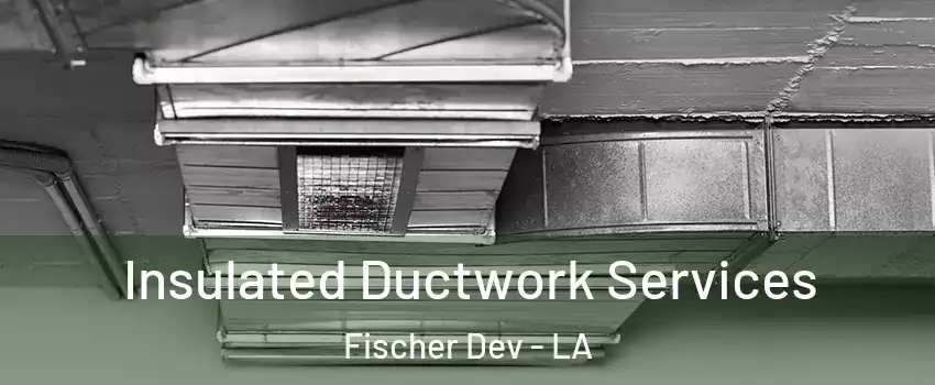 Insulated Ductwork Services Fischer Dev - LA