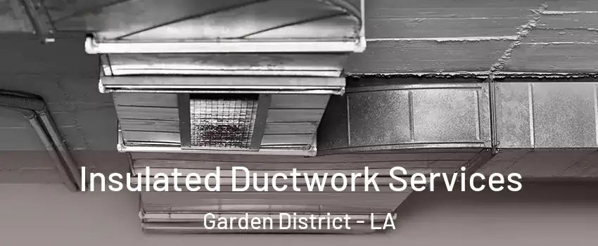 Insulated Ductwork Services Garden District - LA