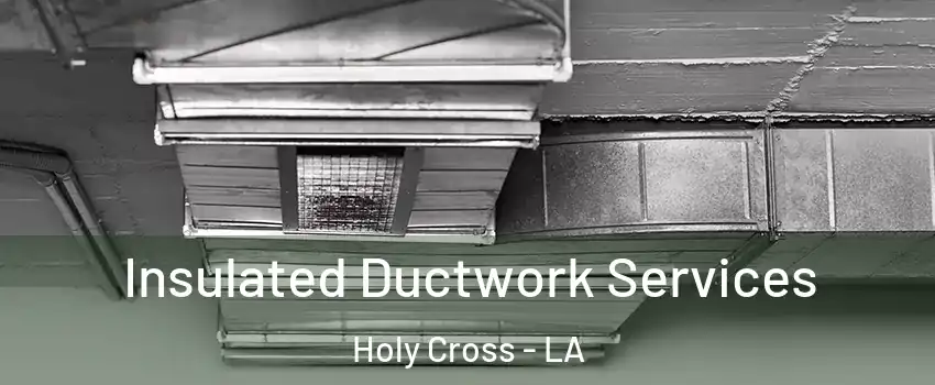 Insulated Ductwork Services Holy Cross - LA