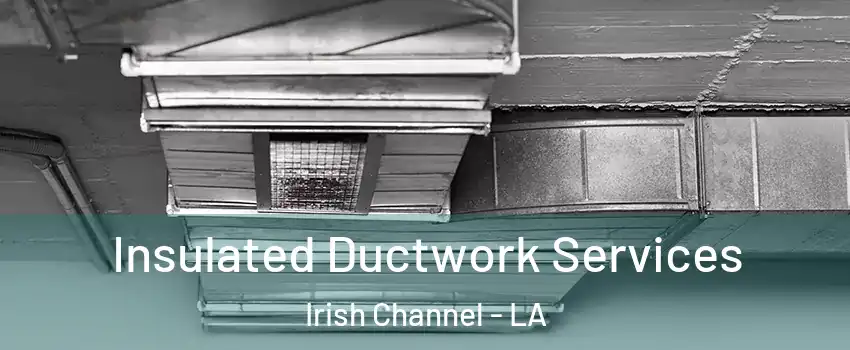 Insulated Ductwork Services Irish Channel - LA