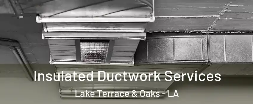 Insulated Ductwork Services Lake Terrace & Oaks - LA