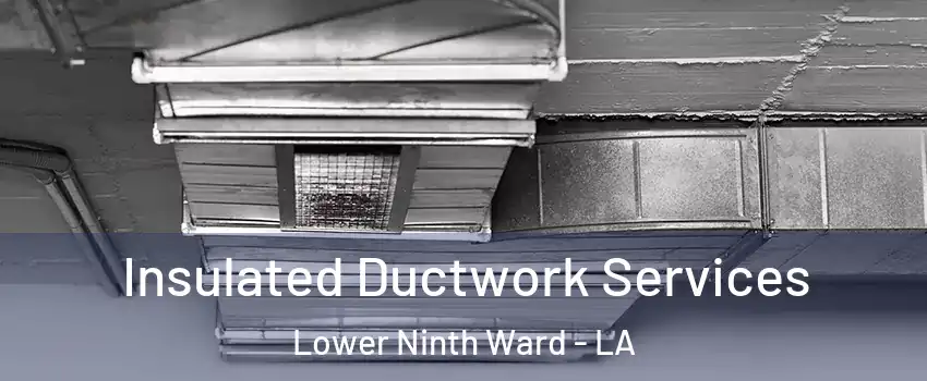 Insulated Ductwork Services Lower Ninth Ward - LA