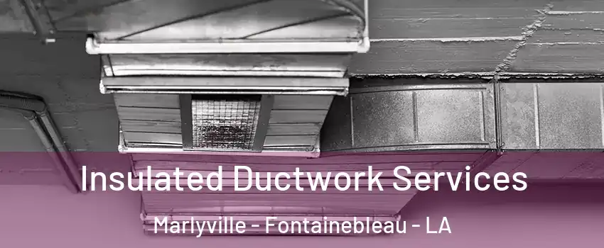 Insulated Ductwork Services Marlyville - Fontainebleau - LA