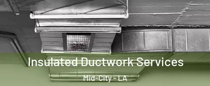 Insulated Ductwork Services Mid-City - LA