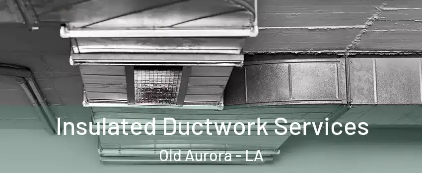 Insulated Ductwork Services Old Aurora - LA