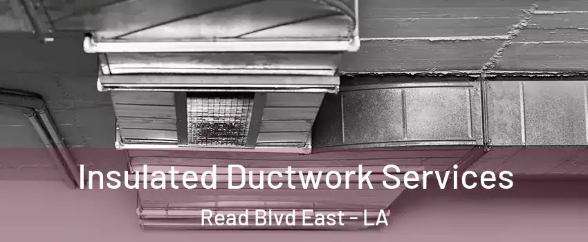 Insulated Ductwork Services Read Blvd East - LA