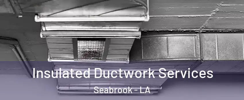 Insulated Ductwork Services Seabrook - LA