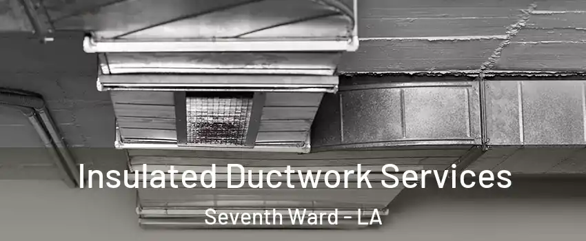 Insulated Ductwork Services Seventh Ward - LA