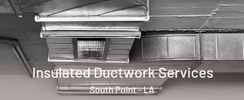 Insulated Ductwork Services South Point - LA