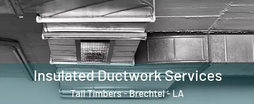 Insulated Ductwork Services Tall Timbers - Brechtel - LA