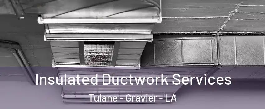 Insulated Ductwork Services Tulane - Gravier - LA