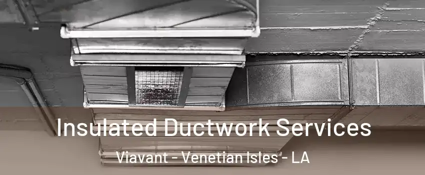 Insulated Ductwork Services Viavant - Venetian Isles - LA