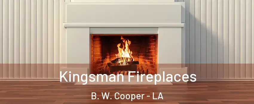 Kingsman Fireplaces B. W. Cooper - LA