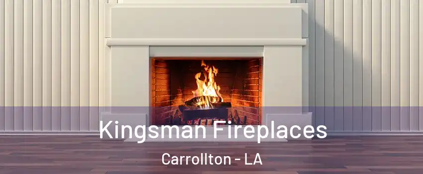 Kingsman Fireplaces Carrollton - LA