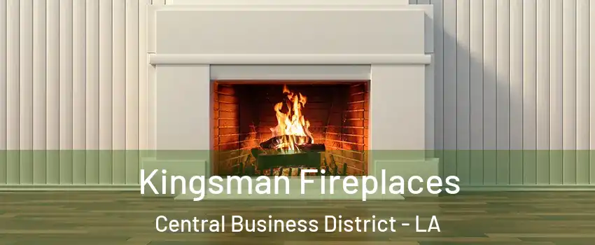 Kingsman Fireplaces Central Business District - LA