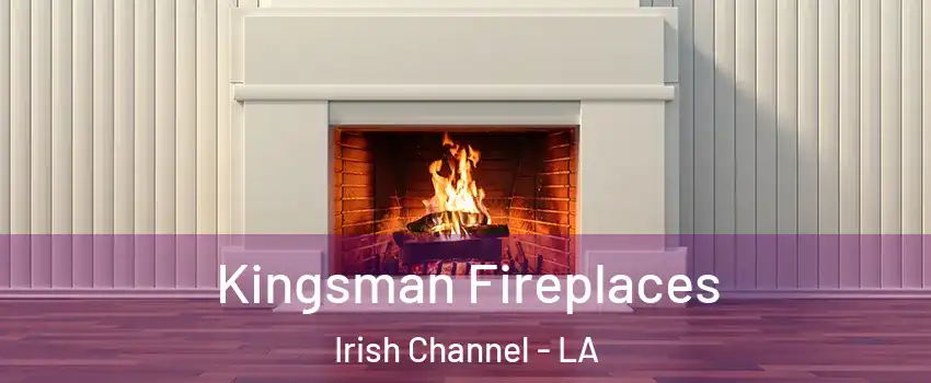 Kingsman Fireplaces Irish Channel - LA