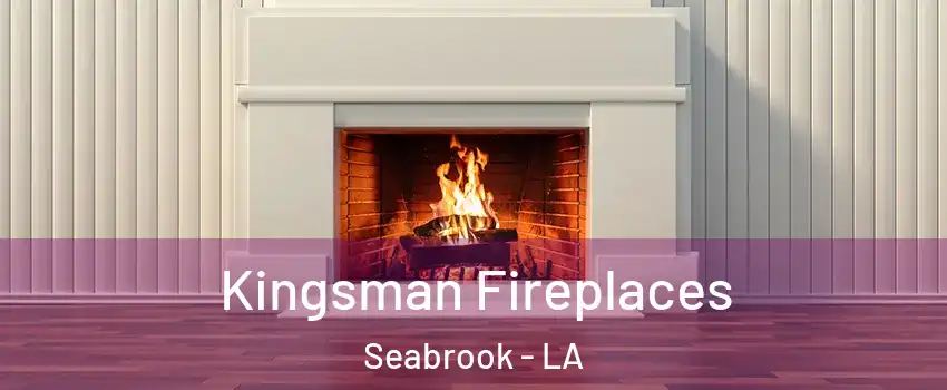 Kingsman Fireplaces Seabrook - LA