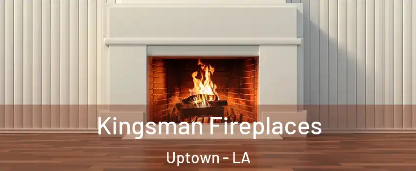 Kingsman Fireplaces Uptown - LA