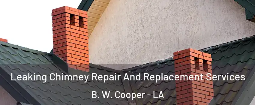 Leaking Chimney Repair And Replacement Services B. W. Cooper - LA