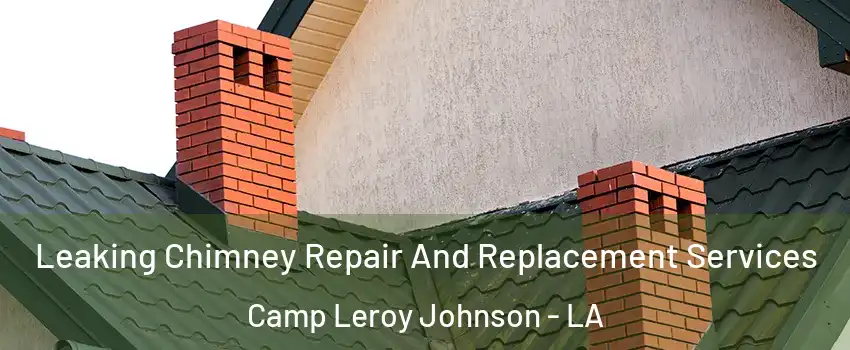 Leaking Chimney Repair And Replacement Services Camp Leroy Johnson - LA