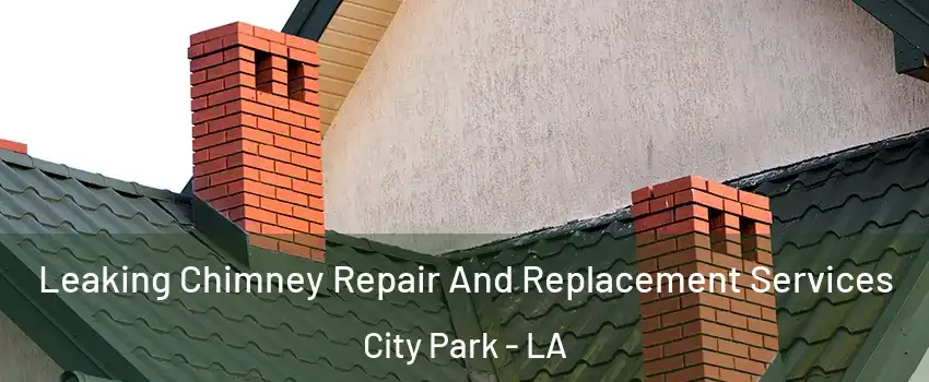 Leaking Chimney Repair And Replacement Services City Park - LA