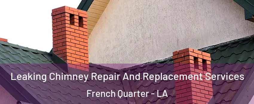 Leaking Chimney Repair And Replacement Services French Quarter - LA