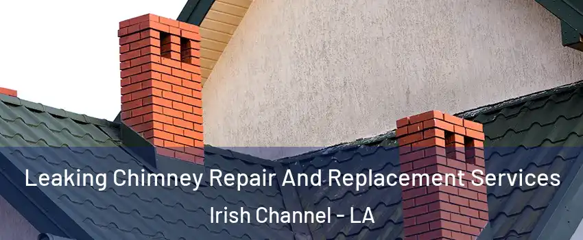 Leaking Chimney Repair And Replacement Services Irish Channel - LA