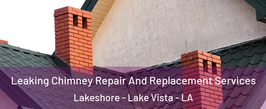 Leaking Chimney Repair And Replacement Services Lakeshore - Lake Vista - LA