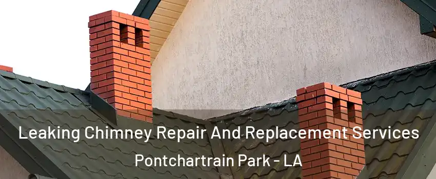 Leaking Chimney Repair And Replacement Services Pontchartrain Park - LA