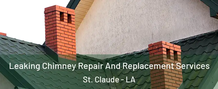 Leaking Chimney Repair And Replacement Services St. Claude - LA