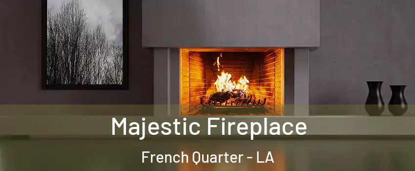 Majestic Fireplace French Quarter - LA