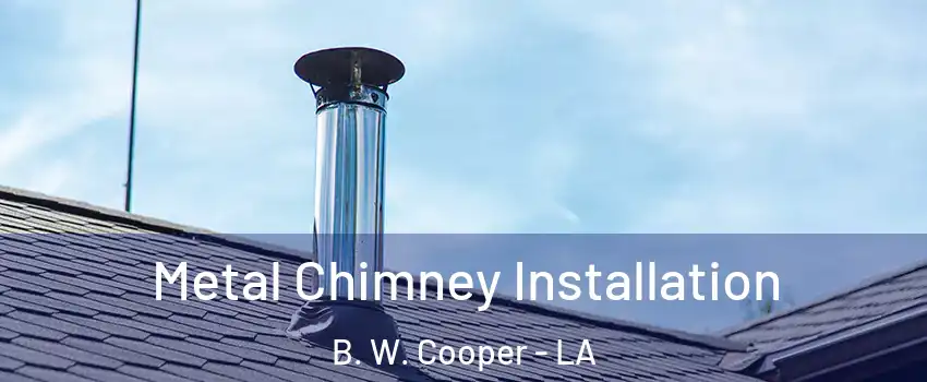 Metal Chimney Installation B. W. Cooper - LA