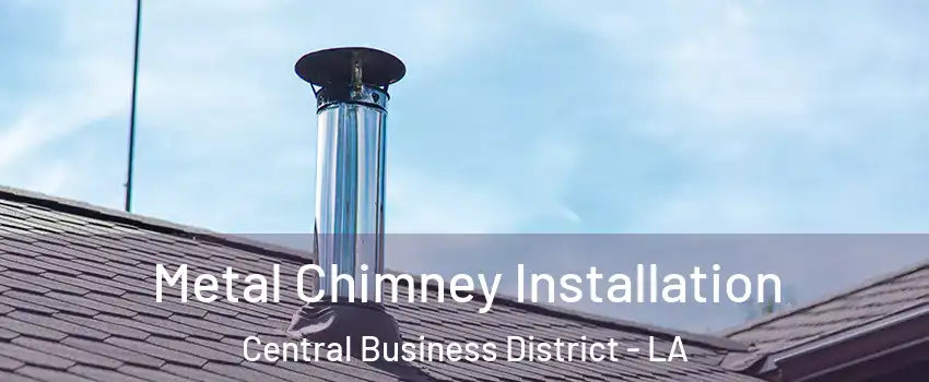 Metal Chimney Installation Central Business District - LA