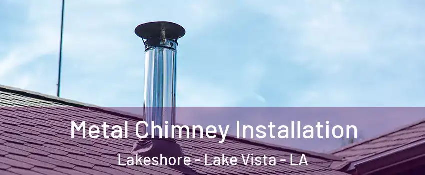 Metal Chimney Installation Lakeshore - Lake Vista - LA