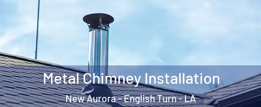 Metal Chimney Installation New Aurora - English Turn - LA