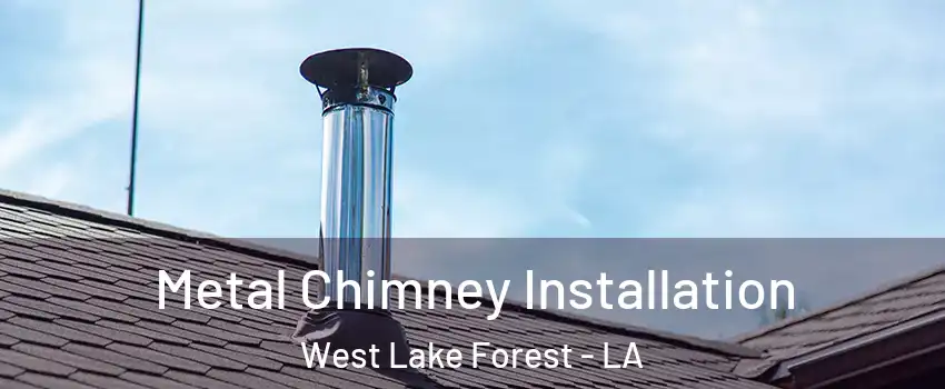 Metal Chimney Installation West Lake Forest - LA