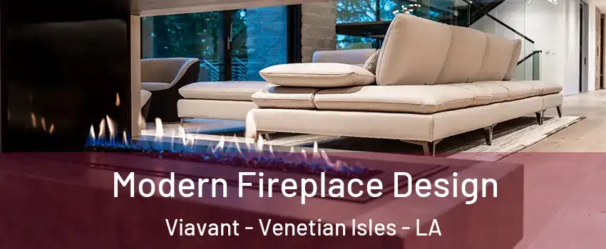 Modern Fireplace Design Viavant - Venetian Isles - LA