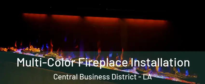 Multi-Color Fireplace Installation Central Business District - LA