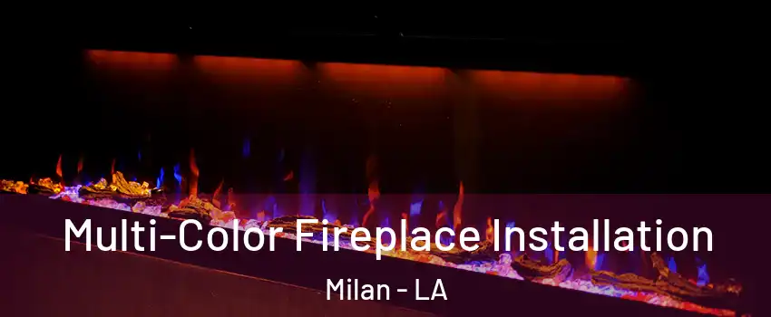 Multi-Color Fireplace Installation Milan - LA