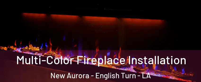 Multi-Color Fireplace Installation New Aurora - English Turn - LA