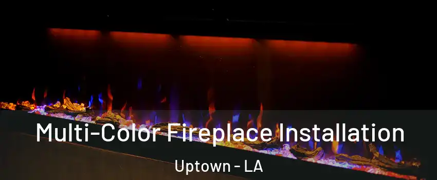 Multi-Color Fireplace Installation Uptown - LA