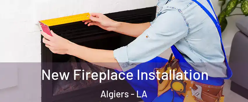 New Fireplace Installation Algiers - LA