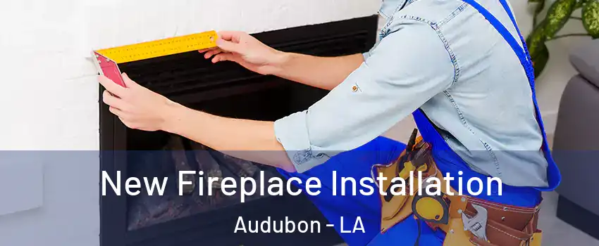 New Fireplace Installation Audubon - LA