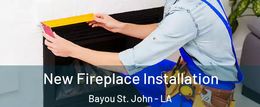 New Fireplace Installation Bayou St. John - LA