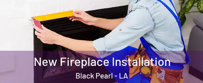 New Fireplace Installation Black Pearl - LA